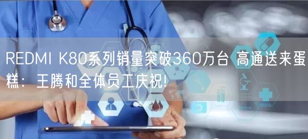 REDMI K80系列销量突破360万台 高通送来蛋糕：王腾和全体员工庆祝!