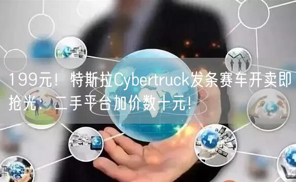 199元！特斯拉Cybertruck发条赛车开卖即抢光：二手平台加价数十元！