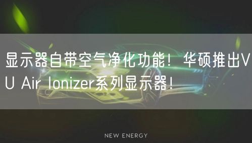 显示器自带空气净化功能！华硕推出VU Air Ionizer系列显示器！