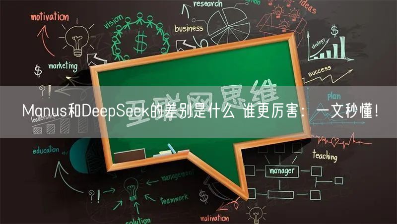 Manus和DeepSeek的差别是什么 谁更厉害：一文秒懂！