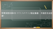 苹果突然关闭iOS 17.1.1/17.1.2验证通道：升级后无法回退！